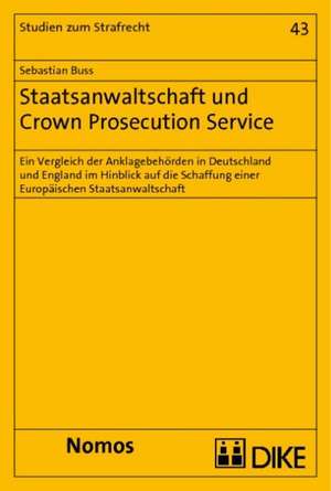 Staatsanwaltschaft Und Crown Prosecution Service: Ein Vergleich Der Anklagebehorden in Deutschland Und England Im Hinblick Auf Die Schaffung Einer Eur de Sebastian Buss