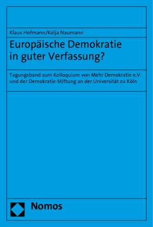 Europaische Demokratie in Guter Verfassung?: Tagungsband Zum Kolloquium Von Mehr Demokratie E.V. Und Der Demokratie-Stiftung an Der Universitat Zu Kol de Klaus Hofmann