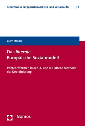 Das Liberale Europaische Sozialmodell: Rentenreformen in Der Eu Und Die Offene Methode Der Koordinierung de Björn Hacker