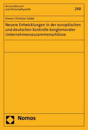 Neuere Entwicklungen in der europäischen und deutschen Kontrolle konglomerater Unternehmenszusammenschlüsse de Simon Christian Sabel