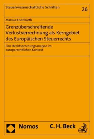 Grenzüberschreitende Verlustverrechnung als Kerngebiet des Europäischen Steuerrechts de Markus Eisenbarth