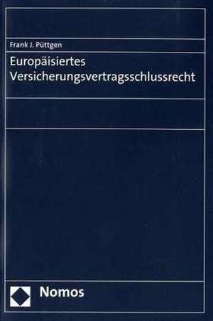 Europaisiertes Versicherungsvertragsschlussrecht: Ein Studienbuch de Frank J. Püttgen