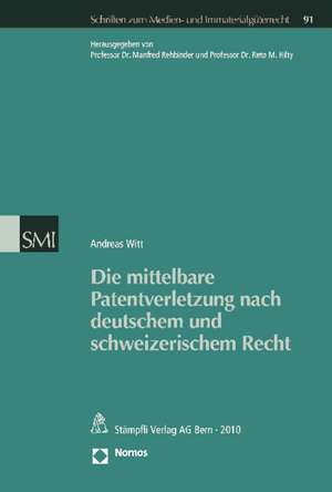 Die Mittelbare Patentverletzung Nach Deutschem Und Schweizerischem Recht: 'Schriften Zum Medien- Und Immaterialguterrecht, Band 91' de Andreas Witt