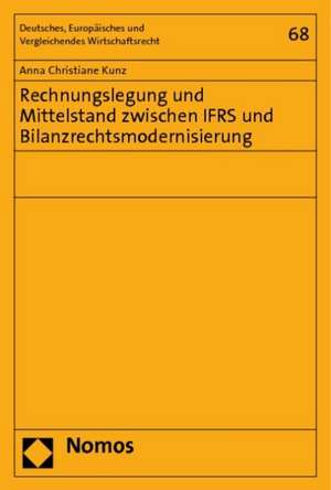 Rechnungslegung Und Mittelstand Zwischen Ifrs Und Bilanzrechtsmodernisierung: 'Das Leitbild Des 'Mundigen Verbrauchers' Im Spiegel Von Recht Und Ethik' de Anna Christiane Kunz