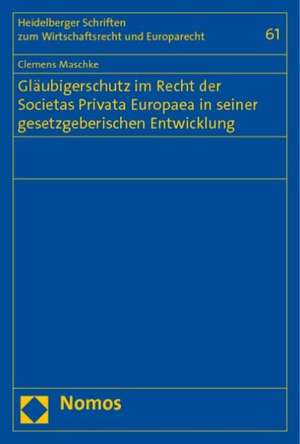 Gläubigerschutz im Recht der Societas Privata Europaea in seiner gesetzgeberischen Entwicklung de Clemens Maschke