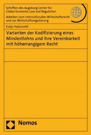 Varianten der Kodifizierung eines Mindestlohns und ihre Vereinbarkeit mit höherrangigem Recht de Katja Haberzettl