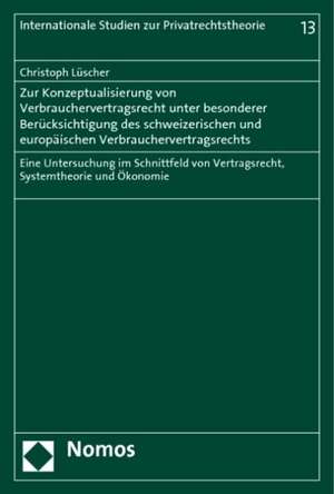 Zur Konzeptualisierung von Verbrauchervertragsrecht unter besonderer Berücksichtigung des schweizerischen und europäischen Verbrauchervertragsrechts de Christoph Lüscher