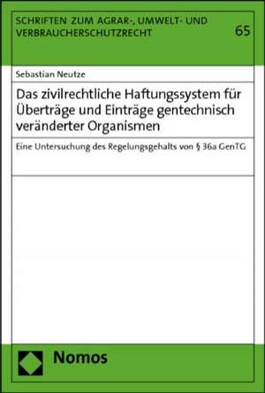 Das zivilrechtliche Haftungssystem für Überträge und Einträge gentechnisch veränderter Organismen de Sebastian Neutze