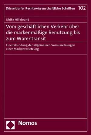 Vom geschäftlichen Verkehr über die markenmäßige Benutzung bis zum Warentransit de Ulrike Hillebrand