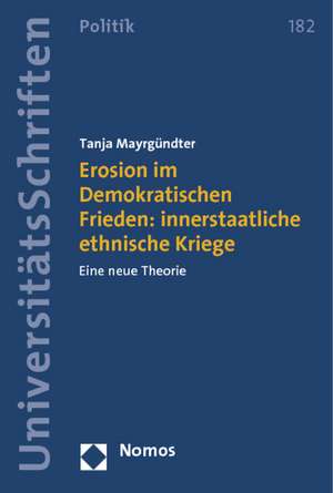 Erosion im Demokratischen Frieden: innerstaatliche ethnische Kriege de Tanja Mayrgündter