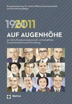 Auf Augenhohe: 50 Jahre Bundesministerium Fur Wirtschaftliche Zusammenarbeit Und Entwicklung 1961-2011 de Bundesministerium für wirtschaftliche Zusammenarbeit und Entwicklung