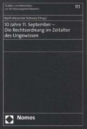 10 Jahre 11. September - Die Rechtsordnung im Zeitalter des Ungewissen de Kyrill-Alexander Schwarz