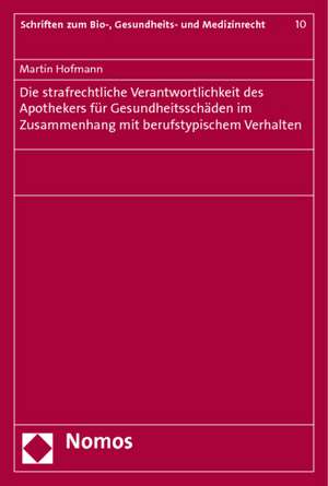 Die strafrechtliche Verantwortlichkeit des Apothekers für Gesundheitsschäden im Zusammenhang mit berufstypischem Verhalten de Martin Hofmann