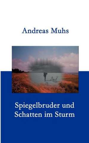 Spiegelbruder und Schatten im Sturm de Andreas Muhs