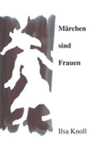 Märchen sind Frauen de Ilsa Knoll