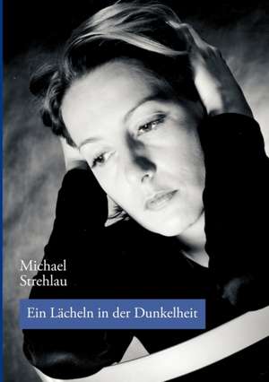 Ein Lächeln in der Dunkelheit de Michael Strehlau