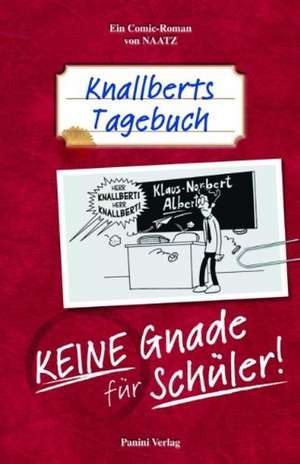 Knallberts Tagebuch 01. Keine Gnade für Schüler de Oliver Naatz