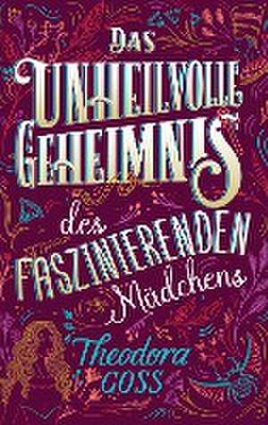 Das unheilvolle Geheimnis des faszinierenden Mädchens de Theodora Goss