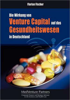 Die Wirkung von Venture Capital auf das Gesundheitswesen in Deutschland de Florian Fischer