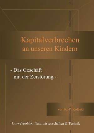 Kapitalverbrechen an unseren Kindern de Klaus-Peter Kolbatz