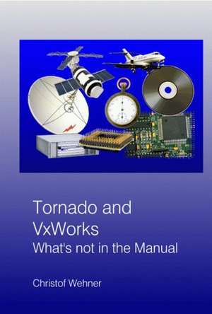 Tornado and Vxworks: Recipes at Your Fingertips de Christof Wehner