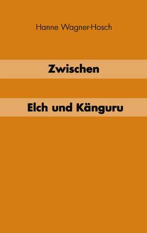 Zwischen Elch und Känguruh de Hanne Wagner-Hosch