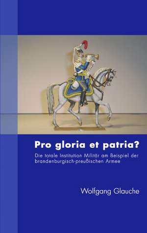 Pro gloria et patria ? de Wolfgang Glauche