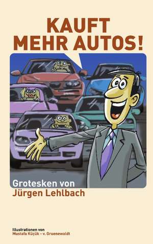 Kauft Mehr Autos!: Recipes at Your Fingertips de Jürgen Lehlbach