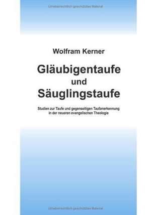 Gläubigentaufe und Säuglingstaufe de Wolfram Kerner