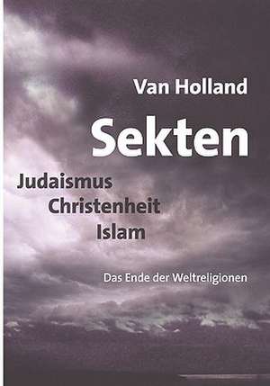 Sekten. Judaismus - Christenheit - Islam de Van Holland