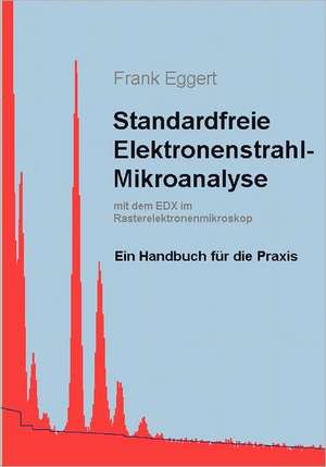 Standardfreie Elektronenstrahl-Mikroanalyse (mit dem EDX im Rasterelektronenmikroskop) de Frank Eggert