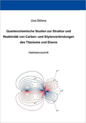 Quantenchemische Studien zur Struktur und Reaktivität von Carben- und Silylenverbindungen des Titaniums und Eisens de Uwe Böhme