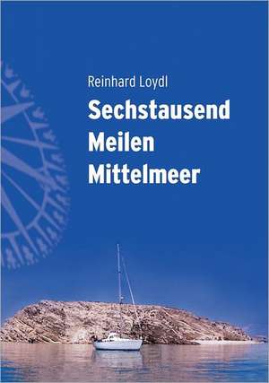 Sechstausend Meilen Mittelmeer de Reinhard Loydl