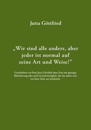 Wir Sind Alle Anders, Aber Jeder Ist Normal Auf Seine Art Und Weise!: The Immeasurable Equation. the Collected Poetry and Prose de Jutta Göttfried