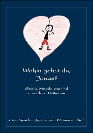 Wohin Gehst Du, Jonas?: The Immeasurable Equation. the Collected Poetry and Prose de Gisela Heitmann