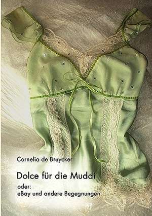 Dolce Fr Die Muddi: The Immeasurable Equation. the Collected Poetry and Prose de Cornelia de Bruycker