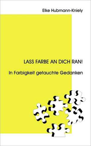 Lass Farbe an Dich ran! de Elke Hubmann-Kniely