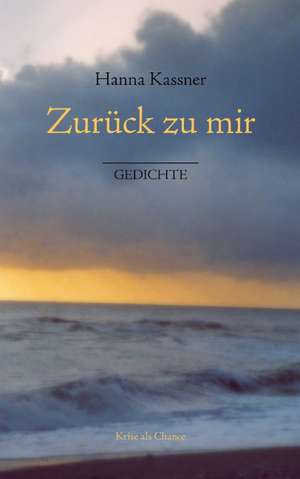 Zuruck Zu Mir: The Immeasurable Equation. the Collected Poetry and Prose de Hanna Kassner