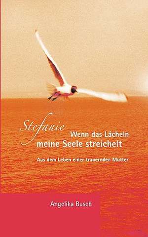 Stefanie - Wenn das Lächeln meine Seele streichelt de Angelika Busch