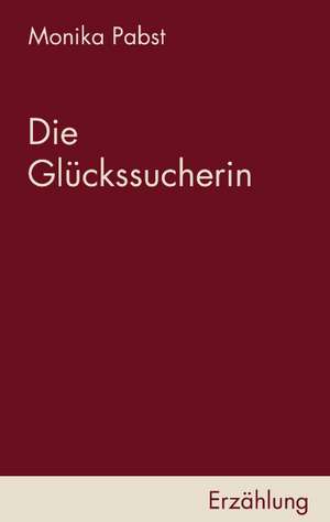 Die Glckssucherin: The Immeasurable Equation. the Collected Poetry and Prose de Monika Pabst