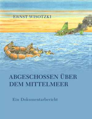 Abgeschossen Uber Dem Mittelmeer: The Immeasurable Equation. the Collected Poetry and Prose de Ernst Wisotzki