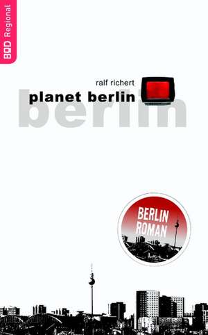 Planet Berlin: The Immeasurable Equation. the Collected Poetry and Prose de Ralf Richert