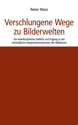 Verschlungene Wege Zu Bilderwelten: Heilung Von Besetzungen de Reiner Maue