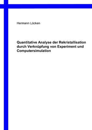 Quantitative Analyse der Rekristallisation durch Verknüpfung von Experiment und Computersimulation de Hermann Lücken