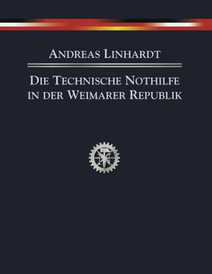 Die Technische Nothilfe in der Weimarer Republik de Andreas Linhardt