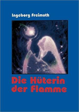 Die Hüterin der Flamme de Ingeborg Freimuth