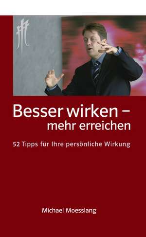 Besser wirken - mehr erreichen de Michael Moesslang