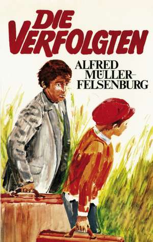 Die Verfolgten de Alfred Müller-Felsenburg