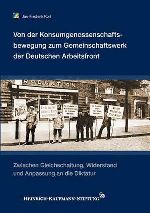 Von der Konsumgenossenschaftsbewegung zum Gemeinschaftswerk der Deutschen Arbeitsfront de Jan-Frederik Korf