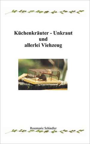 Küchenkräuter - Unkraut und allerlei Viehzeug de Rosemarie Schindler